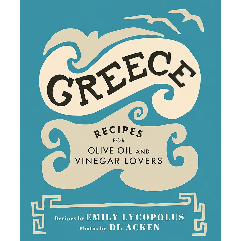 Greece: Recipes for Olive Oil and Vinegar Lovers
